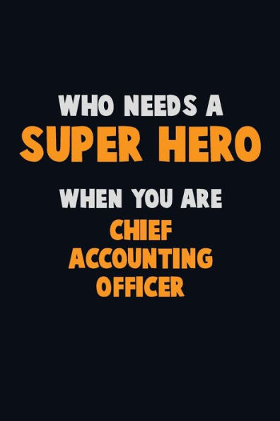 Who Need A Super Hero, When You Are Chief Accounting Officer : 6X9 Career Pride 120 Pages Writing Notebooks