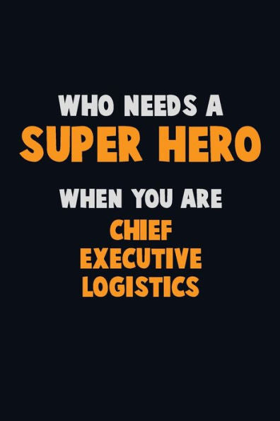Who Need A Super Hero, When You Are Chief Executive Logistics : 6X9 Career Pride 120 Pages Writing Notebooks