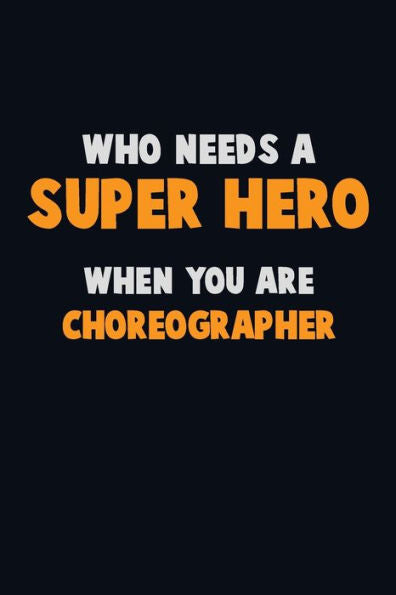 Who Need A Super Hero, When You Are Choreographer : 6X9 Career Pride 120 Pages Writing Notebooks