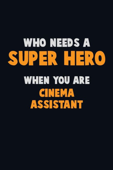 Who Need A Super Hero, When You Are Cinema Assistant : 6X9 Career Pride 120 Pages Writing Notebooks