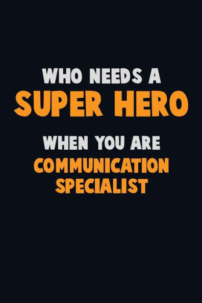 Who Need A Super Hero, When You Are Communication Specialist : 6X9 Career Pride 120 Pages Writing Notebooks