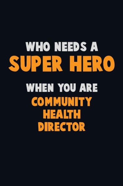 Who Need A Super Hero, When You Are Community Health Director : 6X9 Career Pride 120 Pages Writing Notebooks