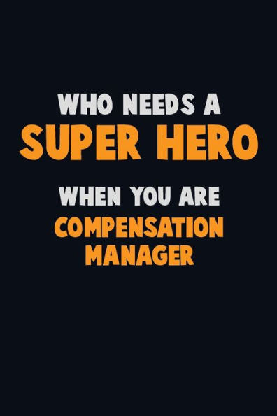 Who Need A Super Hero, When You Are Compensation Manager : 6X9 Career Pride 120 Pages Writing Notebooks
