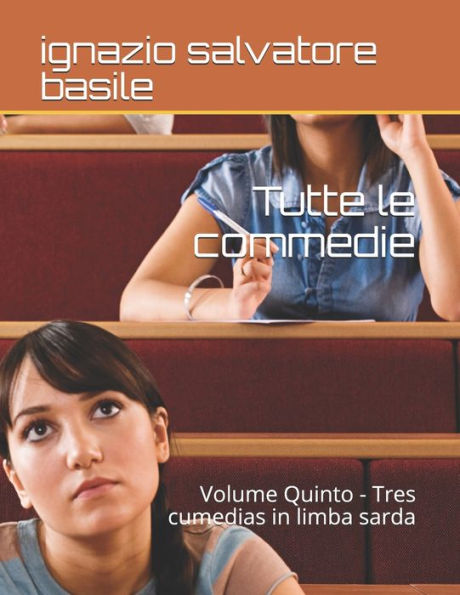 Tutte Le Commedie : Volume Quinto - Tres Cumedias In Limba Sarda