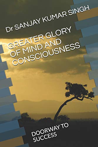 GREATER GLORY OF MIND AND CONSCIOUSNESS: DOORWAY TO SUCCESS