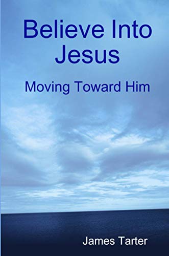 Believe Into Jesus: Moving Toward Him