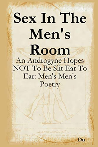 Sex In The Men's Room: An Androgyne Hopes NOT To Be Slit Ear To Ear: Men's Men's Poetry
