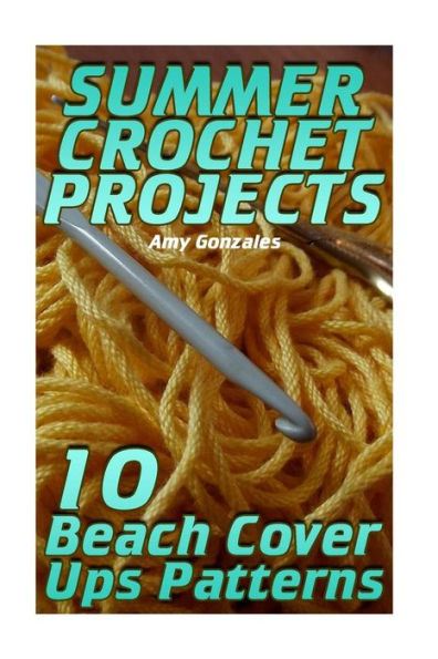 Summer Crochet Projects : 10 Beach Cover Ups Patterns: (Crochet Patterns, Crochet Stitches)