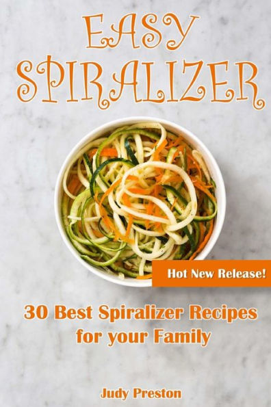Easy Spiralizer: 30 Best Spiralizer Recipes for your Family - 9781717039866