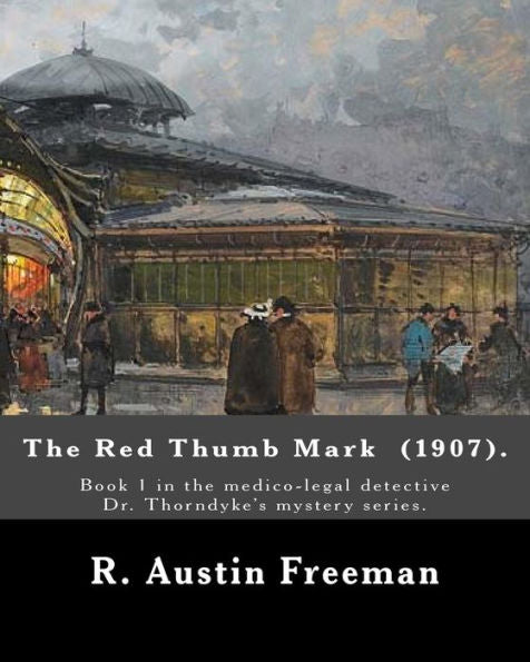 The Red Thumb Mark (1907). By : R. Austin Freeman: Book 1 In The Medico-Legal Detective Dr. Thorndyke's Mystery Series. Reuben Hornby Is Accused Of Stealing Diamonds From The Safe Of His Uncle-His Employer And Benefactor.