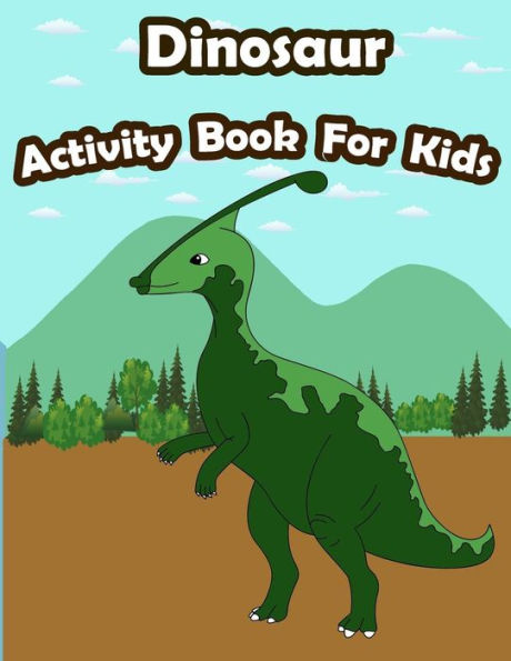 Dinosaur Activity Book For Kids: : Kids Activities Book with Fun and Challenge in Dinosaur theme : Coloring, Color by number, Find the difference, ... and More. (Activity book for Kids Ages 3-5)