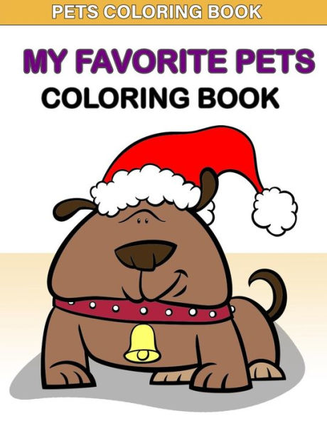 Pets Coloring Book : My Favorite Pets Coloring Book: Kids Coloring Book With Fun, Easy, And Relaxing Coloring Pages