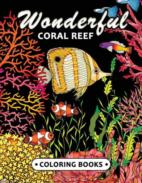 Wonderful Coral Reef Coloring Book : Miracle Under The Sea Unique Coloring Book Easy, Fun, Beautiful Coloring Pages For Adults And Grown-Up