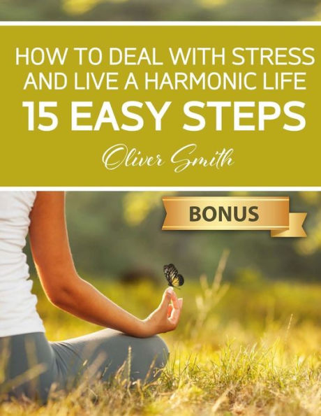 How to Deal with Stress and Live a Harmonic Life: 15 easy steps - 9781717123213