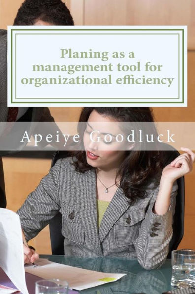 Planing As A Management Tool For Achieving Organizational Efficiency : Planing As A Benefit To Management