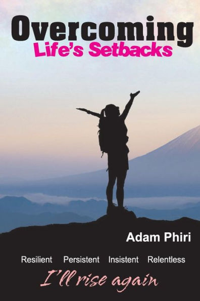 Overcoming Life's Setbacks : Resilient, Relentless, Insistent And Persistent