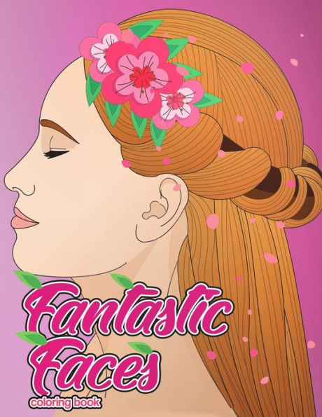 Fantastic Faces Coloring Book: Featuring 30 Flower Girls, Boss Babes, Kawaii Cuties and Women Around the World (Wonderful Women Coloring Pages)