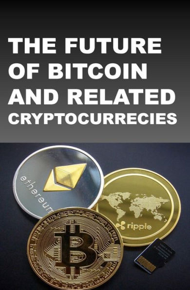 The Future Of Bitcoin And Related Cryptocurrencies
