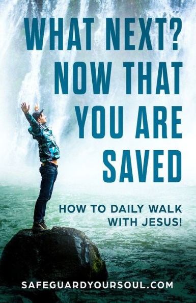 What Next? Now That You Are Saved : How To Daily Walk With Jesus