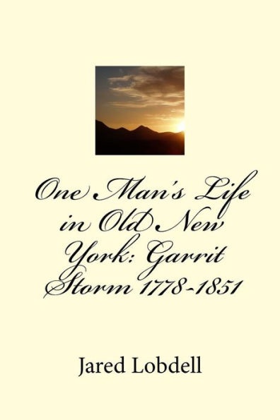One Man's Life In Old New York: Garrit Storm 1778-1851 : Volume I: Prolegomena And Materials