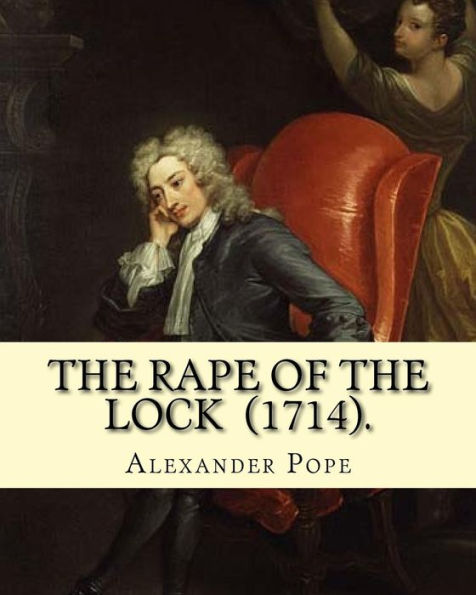 The Rape Of The Lock (1714). By : Alexander Pope: Canto I. Ii. Iii. Iv. V. (The Second Edition).