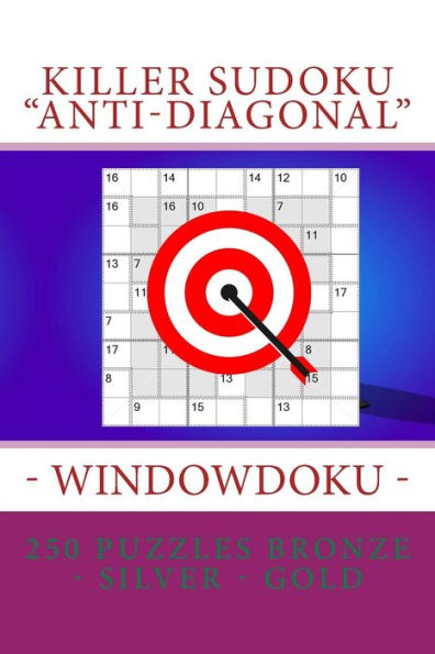 Killer Sudoku "Anti-Diagonal" - Windowdoku - 250 puzzles Bronze - Silver - Gold: The best sudoku three levels for you (PITSTOP KILLER SUDOKU)