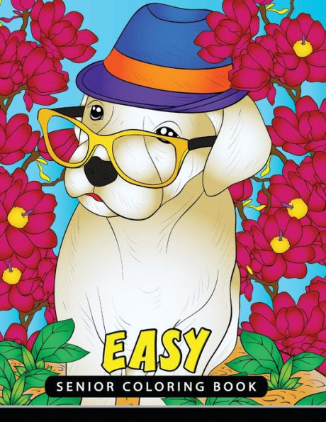 Easy Senior Coloring Book: Unique Coloring Book Easy, Fun, Beautiful Coloring Pages for Adults and Grown-up