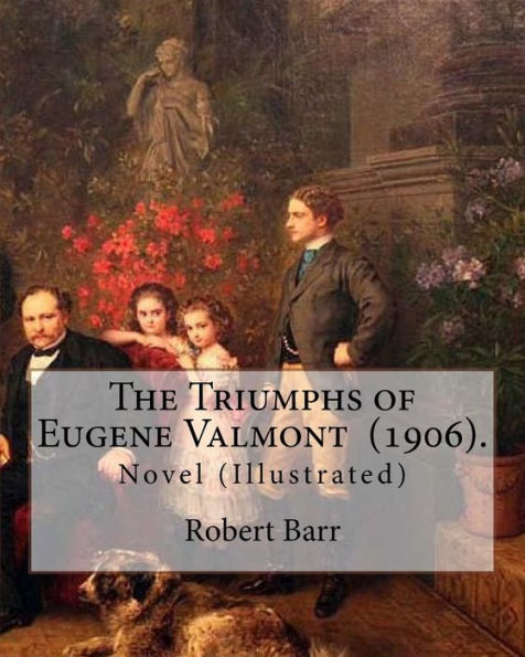 The Triumphs Of Eugene Valmont (1906). By: Robert Barr : Novel (Illustrated)