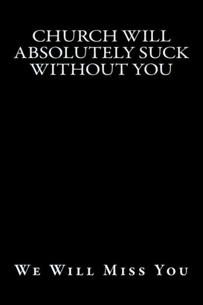 Church Will Absolutely Suck Without You: We Will Miss You (Funny Blank Lined Journal)