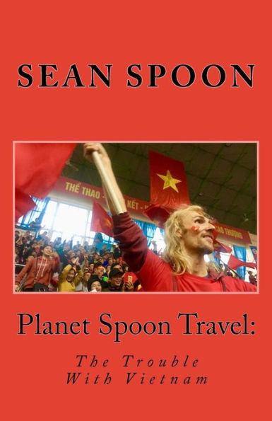 Planet Spoon Travel : The Trouble With Vietnam