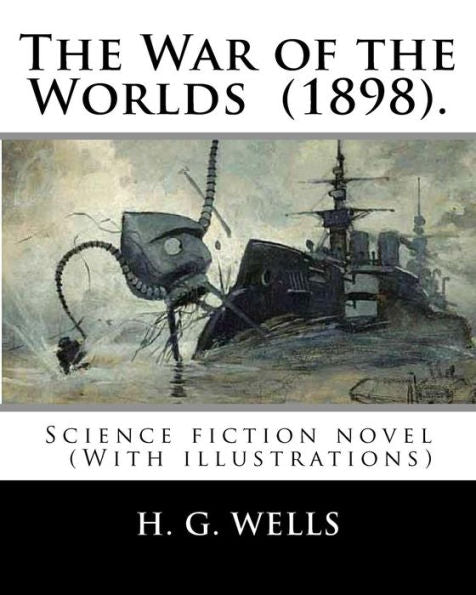 The War Of The Worlds (1898). By: H. G. Wells : Science Fiction Novel (With Illustrations)