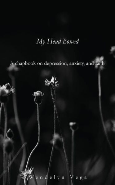 My Head Bowed : A Chapbook On Depression, Anxiety, And Faith