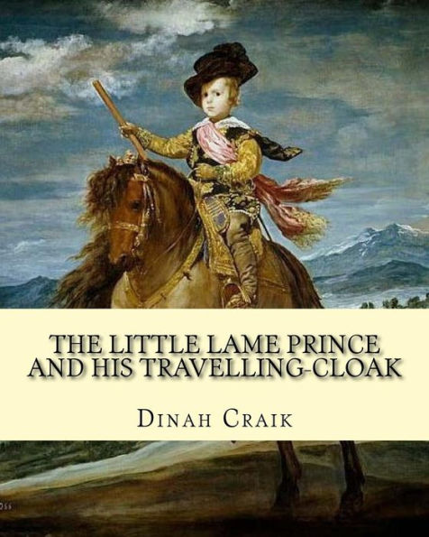 The Little Lame Prince And His Travelling-Cloak, By: Dinah Craik : (Children's Classics)