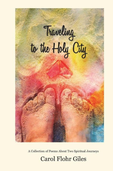Traveling To The Holy City : A Collection Of Poems About Two Spiritual Journeys