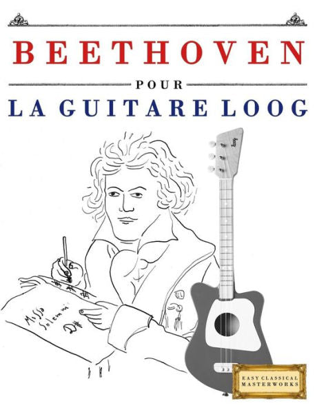 Beethoven pour la Guitare Loog: 10 pièces faciles pour la Guitare Loog débutant livre (French Edition)