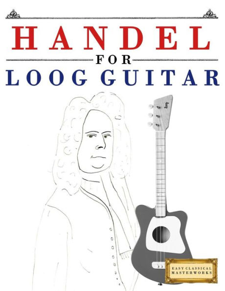 Handel for Loog Guitar: 10 Easy Themes for Loog Guitar Beginner Book