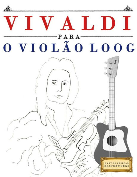 Vivaldi Para O Violão Loog : 10 Peças Fáciles Para Violão Loog Livro Para Principiantes