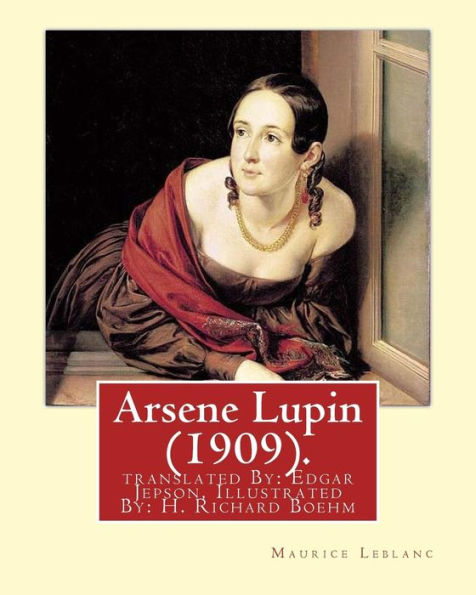 Arsene Lupin (1909). By: Maurice Leblanc: translated By: Edgar Jepson, Illustrated By: H. Richard Boehm (1871–1914).