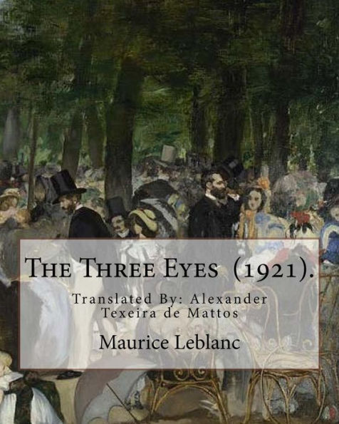 The Three Eyes (1921). By: Maurice Leblanc : Translated By: Alexander Texeira De Mattos (April 9, 1865 - December 5, 1921).