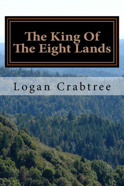 The King Of The Eight Lands : A Story By Logan Harrison Crabtree