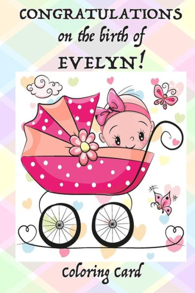 CONGRATULATIONS on the birth of EVELYN! (Coloring Card): (Personalized Card/Gift) Personal Inspirational Messages, Adult Coloring!