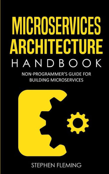 Microservices Architecture Handbook : Non-Programmer's Guide For Building Microservices
