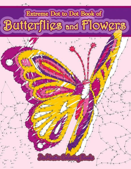 Extreme Dot to Dot Book of Butterflies and Flowers: Connect The Dots Book for Adults With Butterflies and Flowers for Ultimate Relaxation and Stress Relief (Dot-To-Dot Books for Adults)