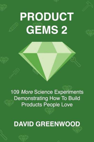 Product Gems 2 : 109 Science Experiments That Demonstrate How To Build Products People Love