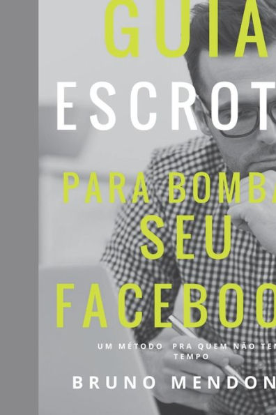 Guia Escroto para Bombar seu Facebook (Portuguese Edition)