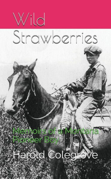 Wild Strawberries : Memoirs Of A Montana Pioneer Boy