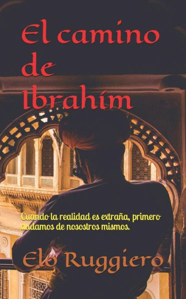 El Camino de Ibrah?m: Cuando la realidad es extra?a, primero dudamos de nosotros mismos. (Spanish Edition)
