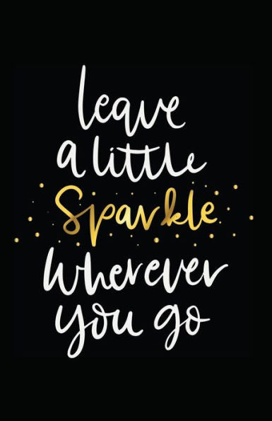 Leave A Little Sparkle Wherever You Go