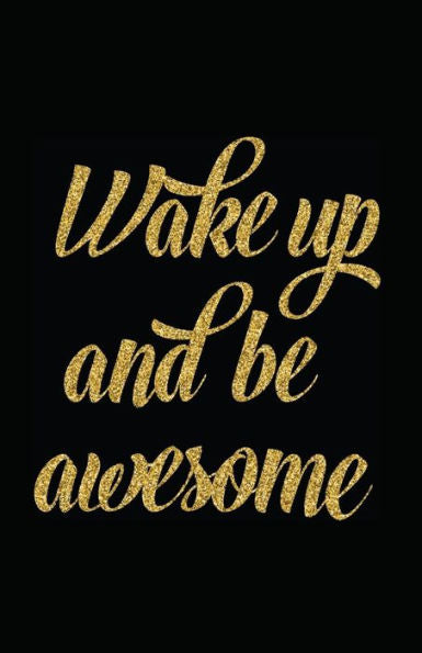 Wake Up And Be Awesome - 9781717866264