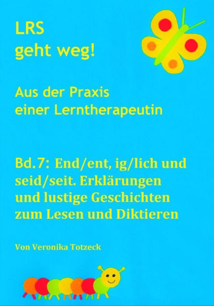 End/ent, ig/lich und seid/seit. Erkl?rungen und lustige Geschichten zum Lesen und Diktieren: Aus der Praxis einer Lerntherapeutin (LRS geht weg!) (German Edition)